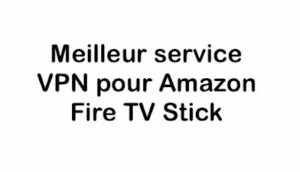 Lire la suite à propos de l’article Meilleur service VPN pour Amazon Fire TV Stick en 2024 (gratuit et payant)